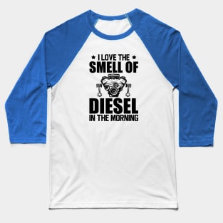 Diesel - I love the smell of diesel in the morning Baseball T-Shirt